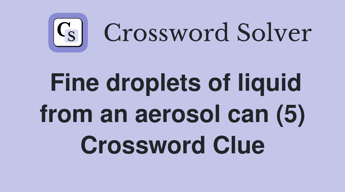Fine droplets of liquid from an aerosol can (5) Crossword Clue
